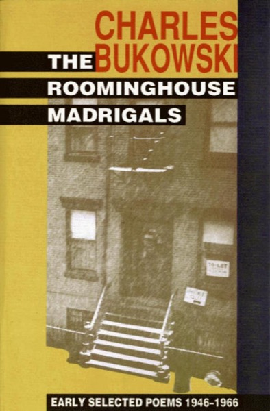 The Roominghouse Madrigals: Early Selected Poems, 1946-1966 by Charles Bukowski