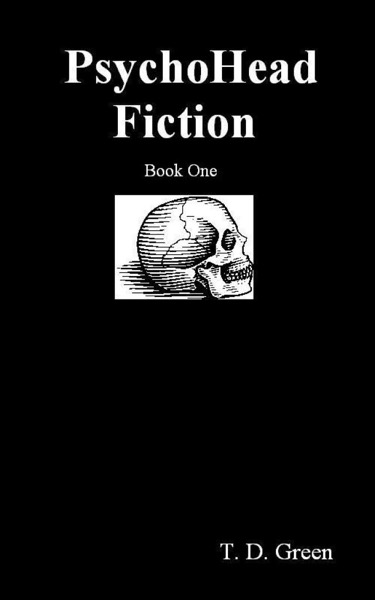 PsychoHead Fiction Book One by T.D. Green