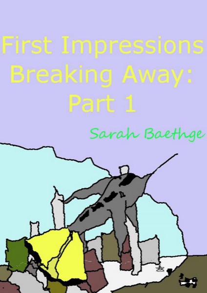 First Impressions (Breaking Away part 1) by Sarah Baethge