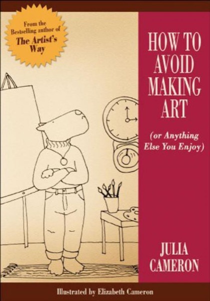 How to Avoid Making Art by Julia Cameron