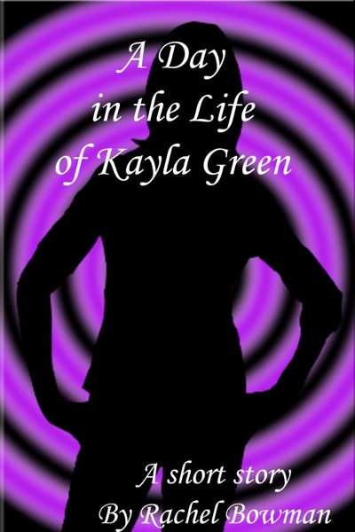 A Day in the Life of Kayla Green by Rachel Bowman