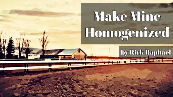 Make Mine Homogenized by Rick Raphael