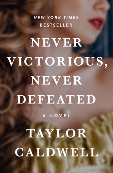 Never Victorious, Never Defeated by Taylor Caldwell