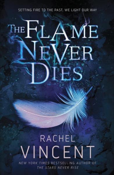 The Flame Never Dies by Rachel Vincent