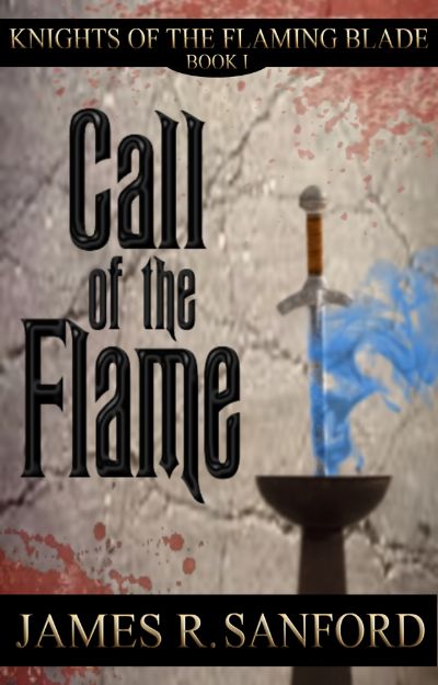 Call of the Flame  (Knights of the Flaming Blade #1) by James R. Sanford