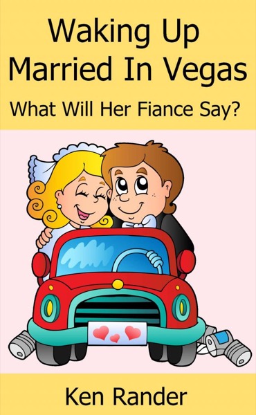Waking Up Married in Vegas (What will her Fiance Say?) (Drive Thru Marriage 1) by Ken Rander