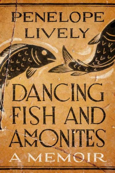 Dancing Fish and Ammonites: A Memoir by Penelope Lively