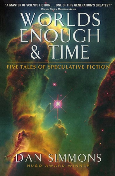 Worlds Enough & Time: Five Tales of Speculative Fiction by Dan Simmons