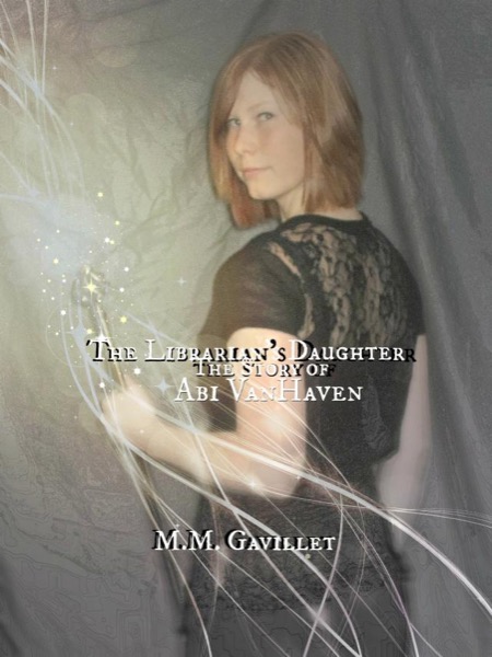 The Librarian's Daughter The Story of Abi VanHaven by M.M. Gavillet