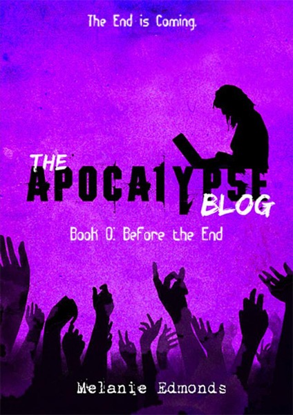 The Apocalypse Blog Book 0: Before the End by Melanie Edmonds
