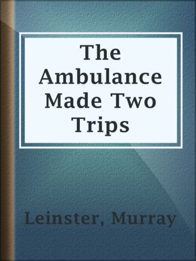 The Ambulance Made Two Trips by Murray Leinster