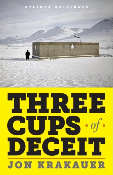 Three Cups of Deceit: How Greg Mortenson, Humanitarian Hero, Lost His Way by Jon Krakauer