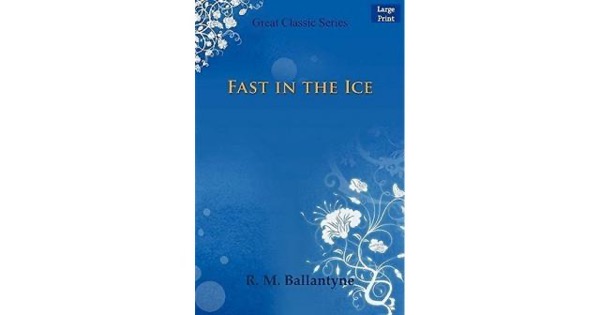 Fast in the Ice: Adventures in the Polar Regions by R. M. Ballantyne