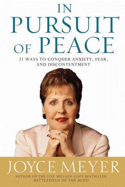 In Pursuit of Peace: 21 Ways to Conquer Anxiety, Fear, and Discontentment by Joyce Meyer