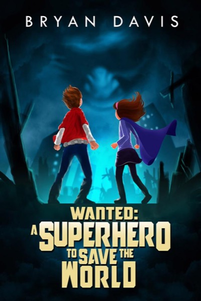 Wanted: A Superhero to Save the World by Bryan Davis