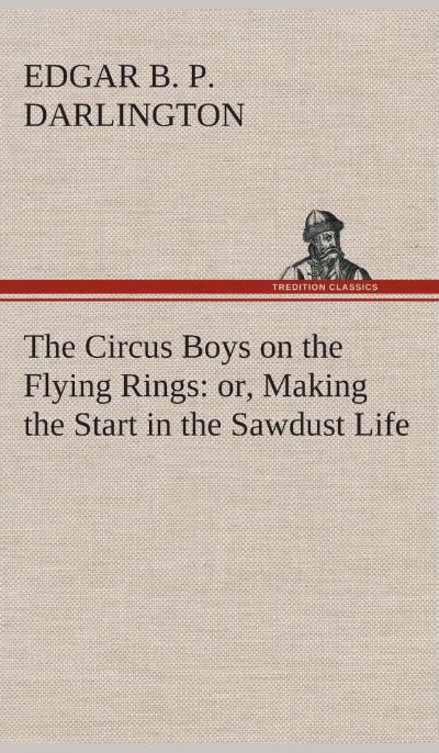 The Circus Boys on the Flying Rings; Or, Making the Start in the Sawdust Life by Edgar B. P. Darlington