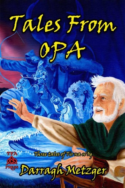 Tales from Opa: Three Tales of Tir na n'Og by Darragh Metzger