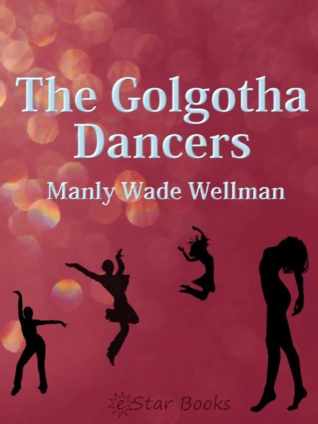 The Golgotha Dancers by Manly Wade Wellman