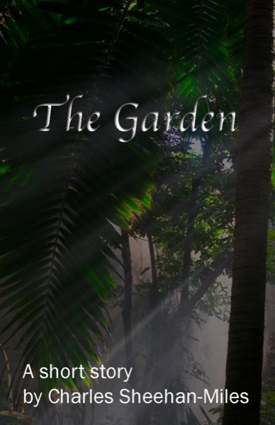 The Garden (A Short Story) by Charles Sheehan-Miles