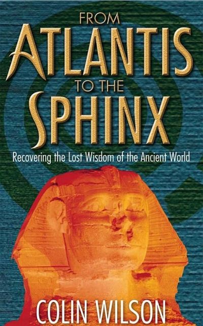 From Atlantis to the Sphinx by Colin Wilson