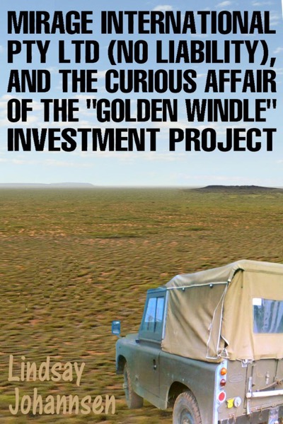 Mirage Resources International Pty Ltd (No Liability),  and the Curious Affair of  the Golden Windle Investment Project by Lindsay Johannsen