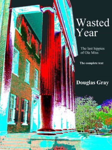 Wasted Year: The Last Hippies of Ole Miss by Douglas Gray