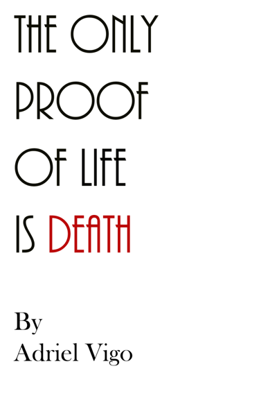 The Only Proof of Life Is Death by Adriel Vigo