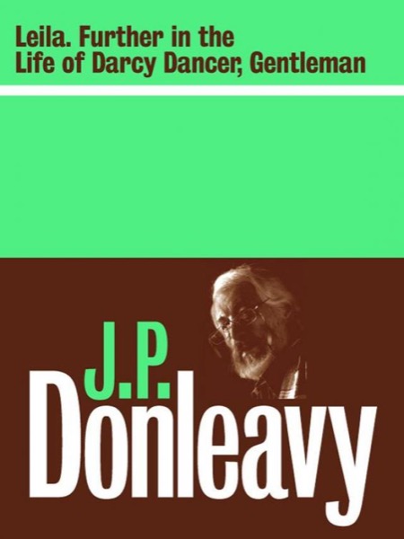 Leila: Further in the Life and Destinies of Darcy Dancer Gentleman by J. P. Donleavy