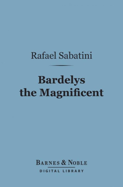Bardelys the Magnificent (Barnes & Noble Digital Library) by Rafael Sabatini