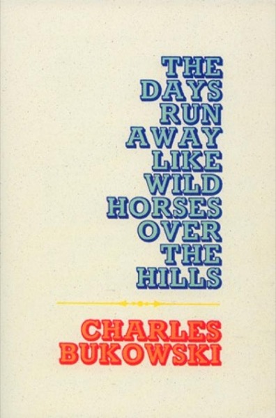 The Days Run Away Like Wild Horses Over the Hills by Charles Bukowski