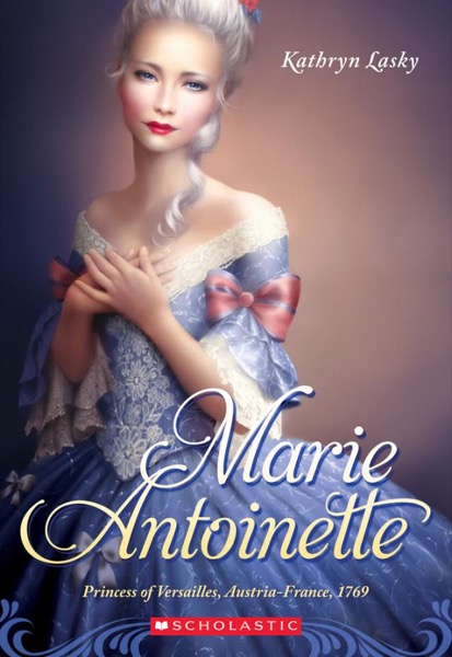 Marie Antoinette: Princess of Versailles, Austria - France, 1769 by Kathryn Lasky