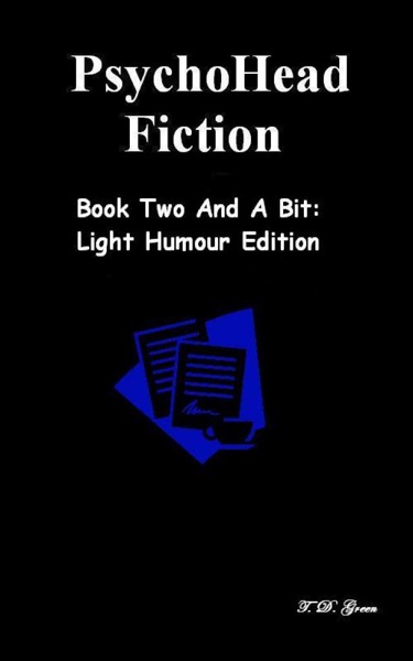 PsychoHead Fiction Book Two And A Bit by T.D. Green