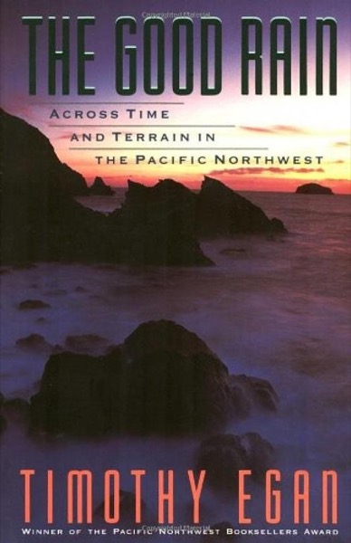 The Good Rain: Across Time & Terrain in the Pacific Northwest by Timothy Egan