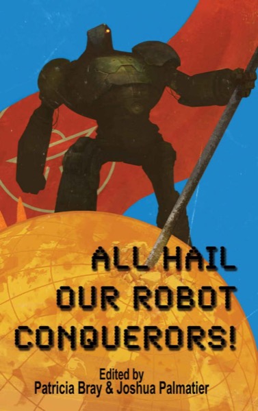 All Hail Our Robot Conquerors! by Seanan McGuire