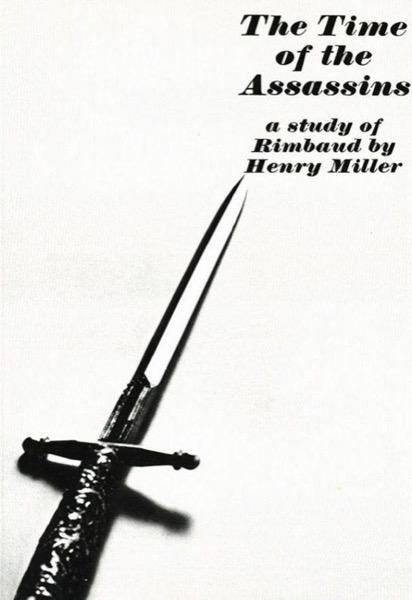 The Time of the Assassins: A Study of Rimbaud by Henry Miller