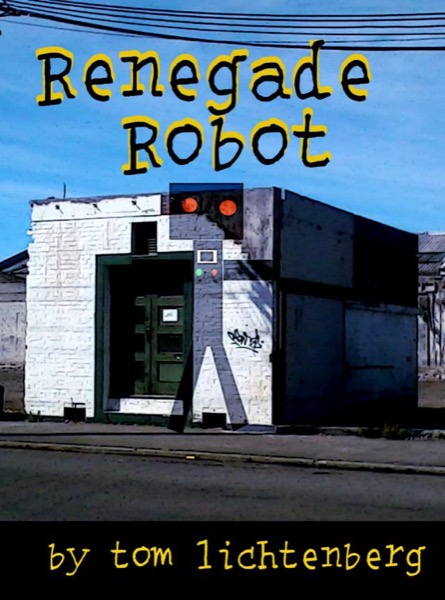 Renegade Robot by Tom Lichtenberg