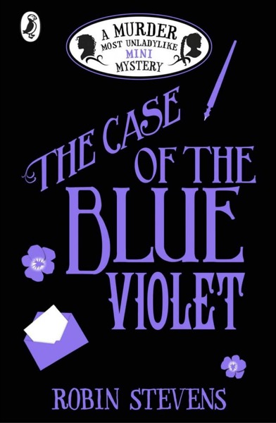 The Case of the Blue Violet: A Murder Most Unladylike Mini Mystery by Robin Stevens