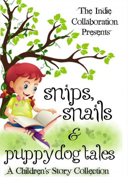 Snips, Snails & Puppy Dog Tales: A Children's Story Collection by The Indie Collaboration