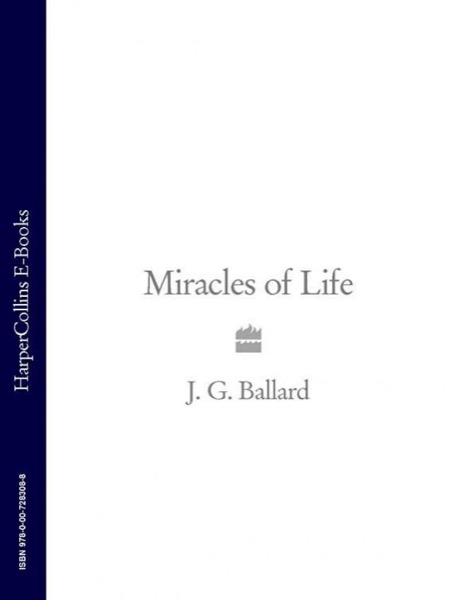 Miracles of Life: Shanghai to Shepperton: An Autobiography by J. G. Ballard