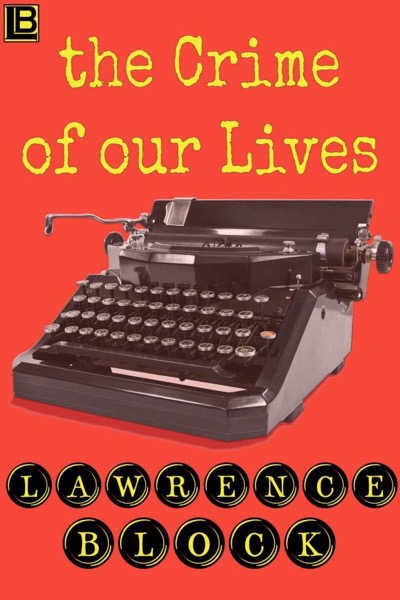 The Crime of Our Lives by Lawrence Block