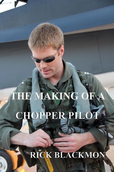 The Making Of A Chopper Pilot by Rick Blackmon