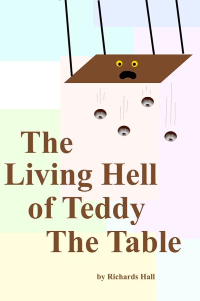 The Living Hell of Teddy the Table by Richards Hall