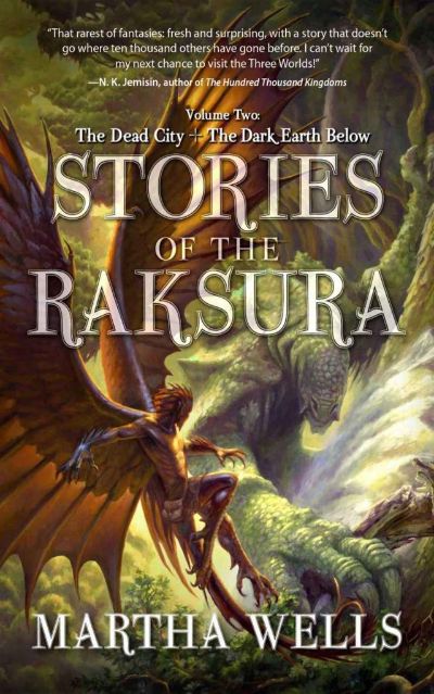 Stories of the Raksura: The Dead City & The Dark Earth Below by Martha Wells