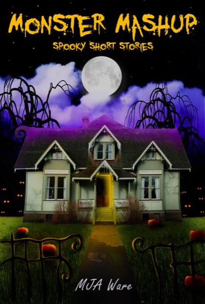 Monster Mashup - Spooky Short Stories with Special Bonus Zombie Short by MJ Ware