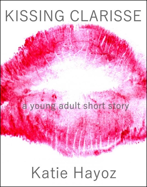 Kissing Clarisse: A Young Adult Short Story by B. Fowler