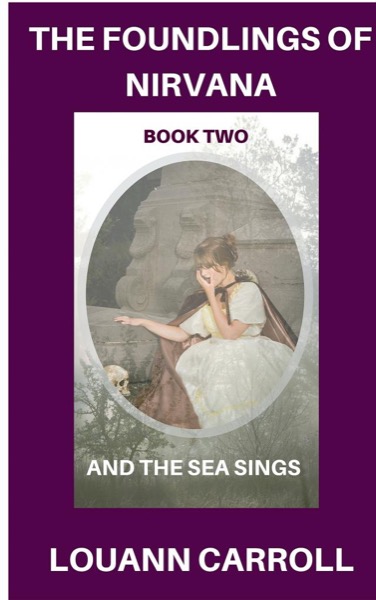 The Foundlings of Nirvana, Book Two, And the Sea Sings by Louann Carroll