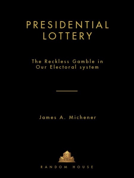 Presidential Lottery: The Reckless Gamble in Our Electoral System by James A. Michener