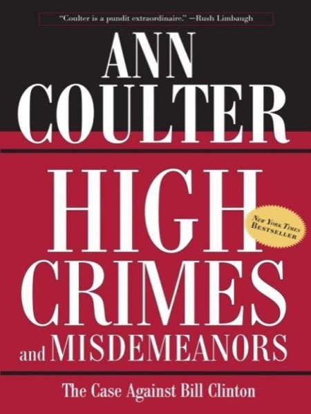 High Crimes and Misdemeanors: The Case Against Bill Clinton by Ann Coulter