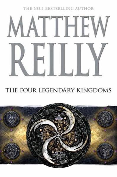 The Four Legendary Kingdoms by Matthew Reilly