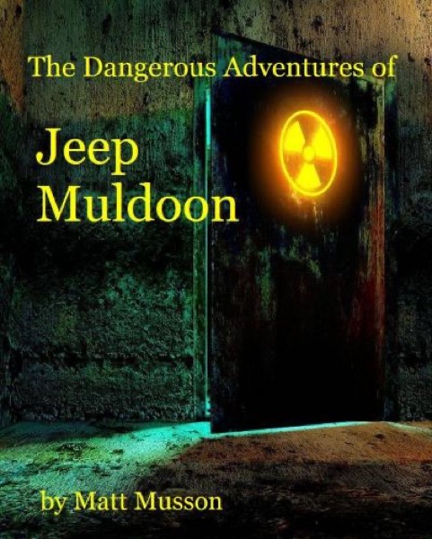 The Dangerous Adventures of Jeep Muldoon! by Matt Musson